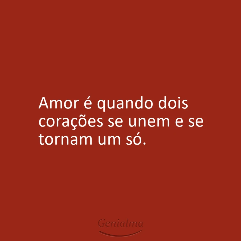 Amor é quando dois corações se unem e se tornam um só.