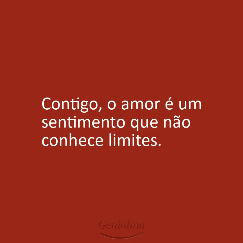 Contigo, o amor é um sentimento que não conhece limites.