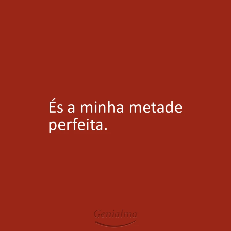 És a minha metade perfeita.