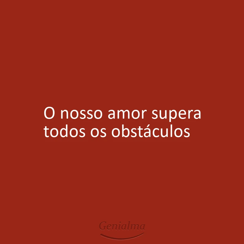 O nosso amor supera todos os obstáculos