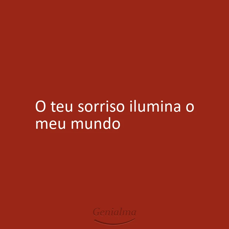 O teu sorriso ilumina o meu mundo