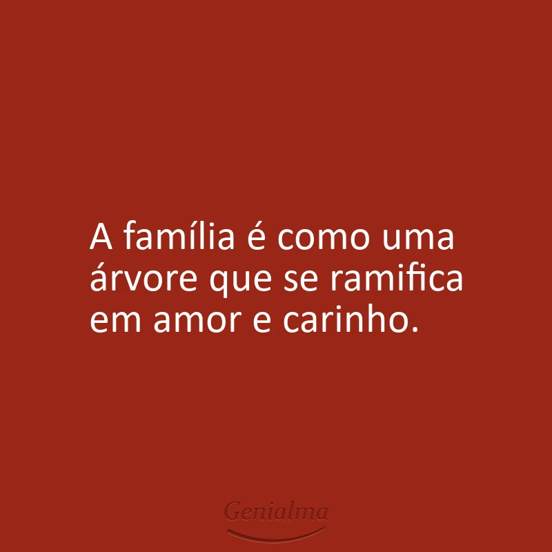 A família é como uma árvore que se ramifica em amor e carinho.
