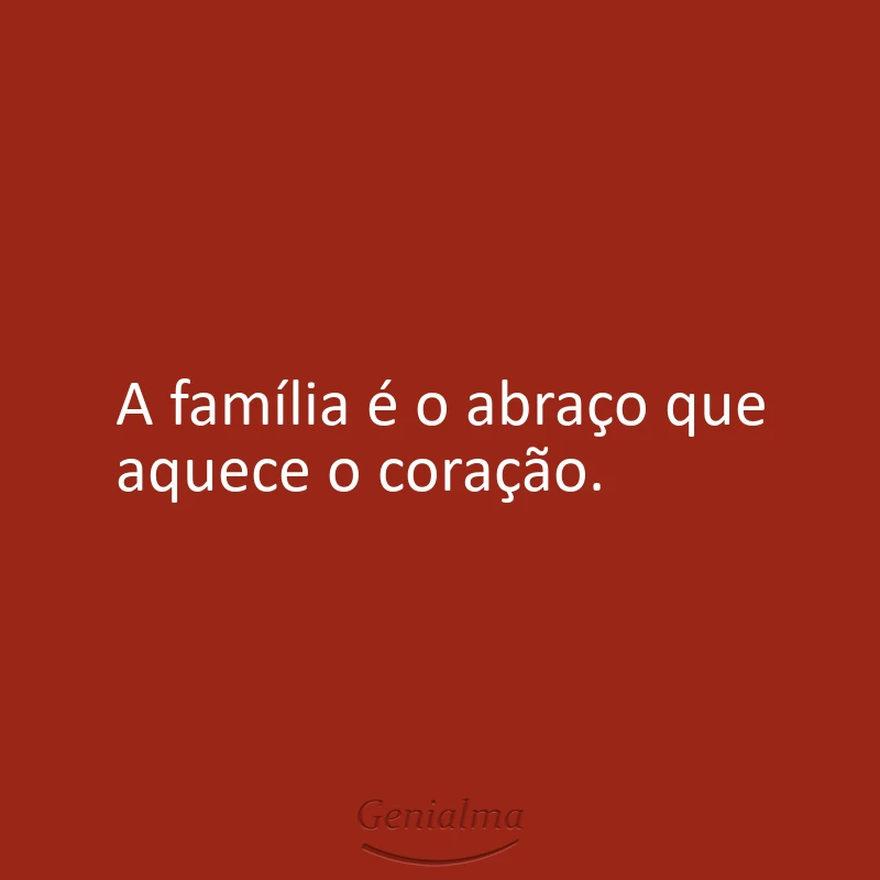 A família é o abraço que aquece o coração.
