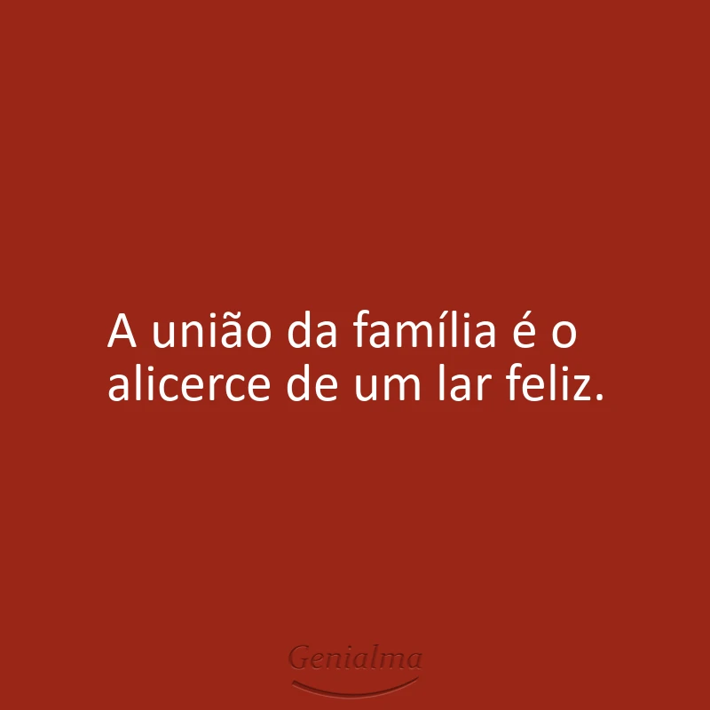 A união da família é o alicerce de um lar feliz.