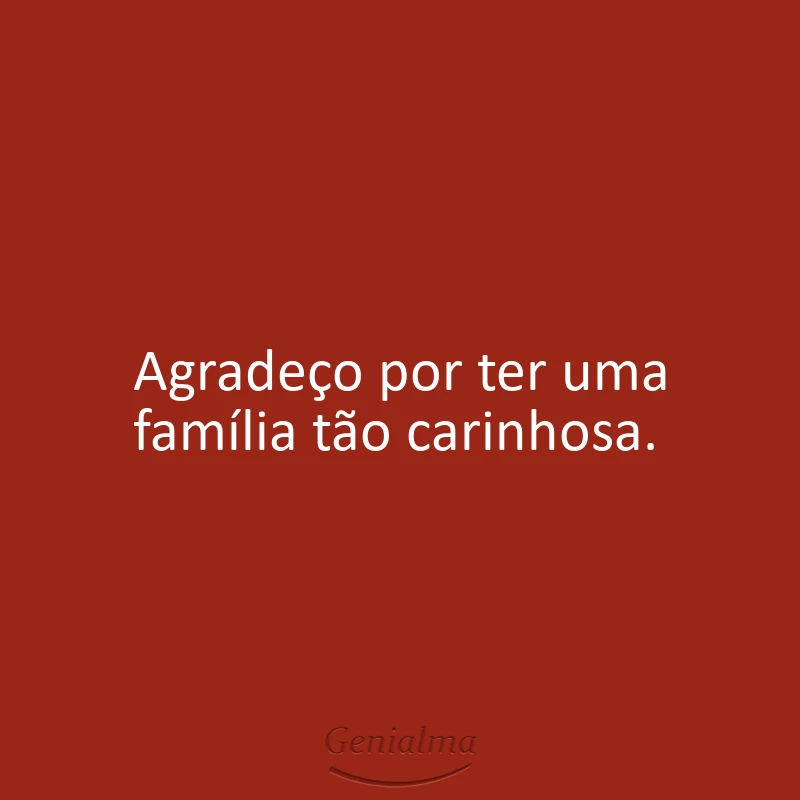 Agradeço por ter uma família tão carinhosa.