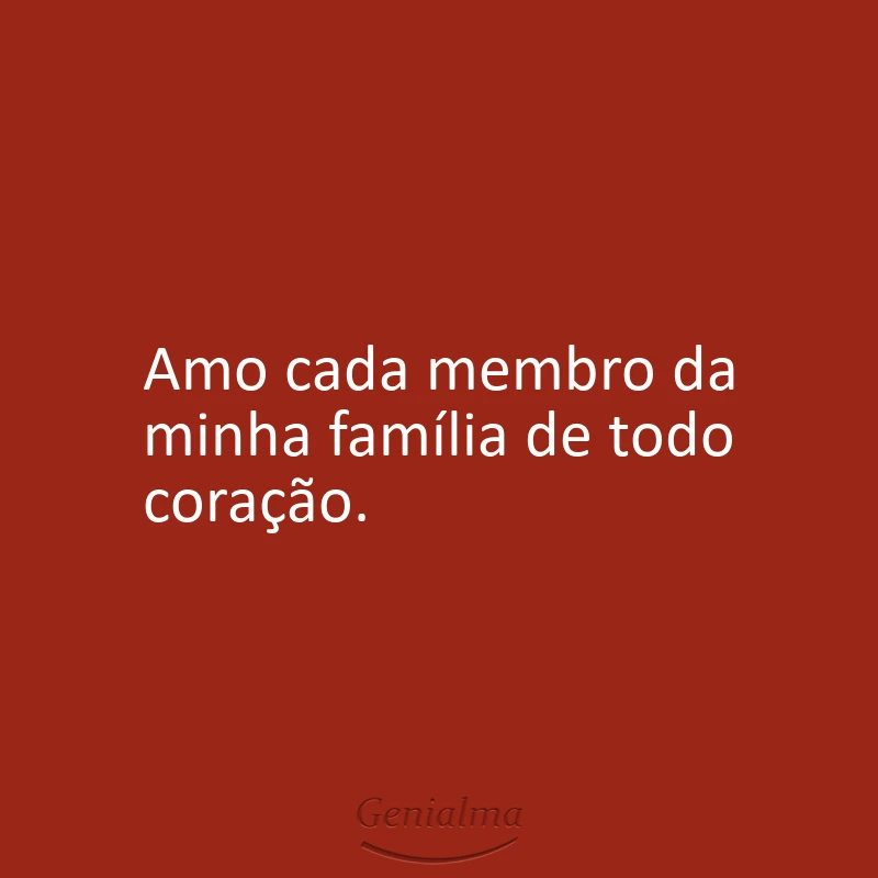 Amo cada membro da minha família de todo coração.