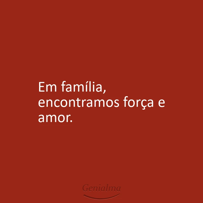 Em família, encontramos força e amor.