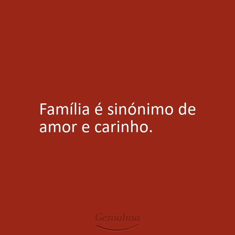 Família é sinónimo de amor e carinho.