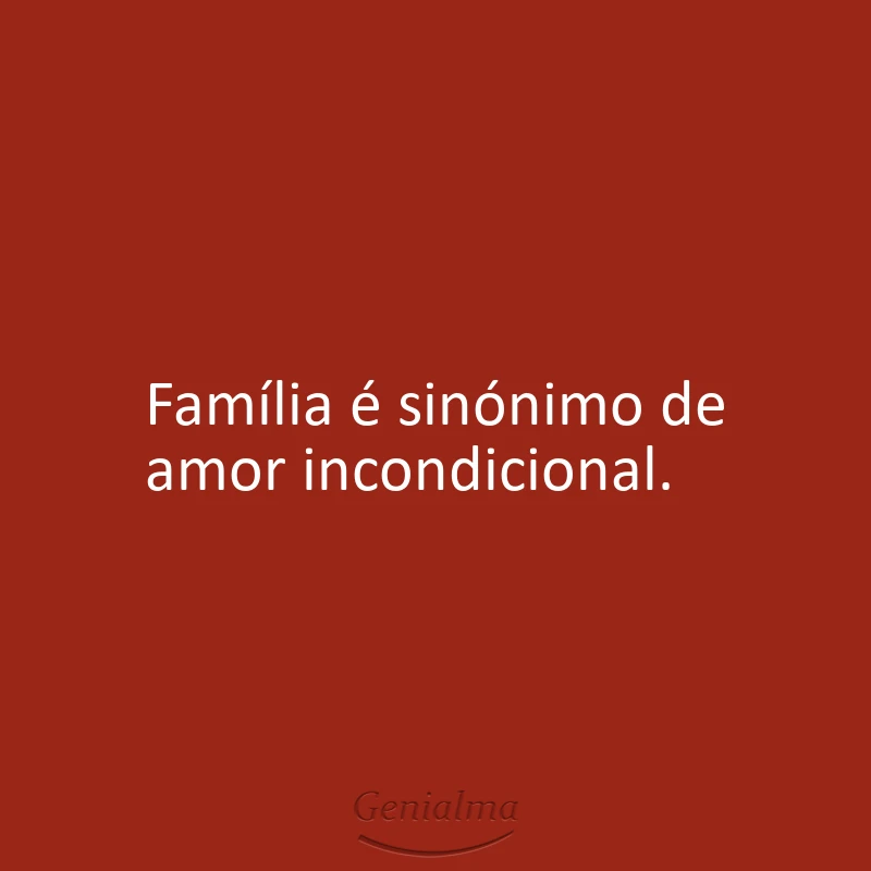 Família é sinónimo de amor incondicional.