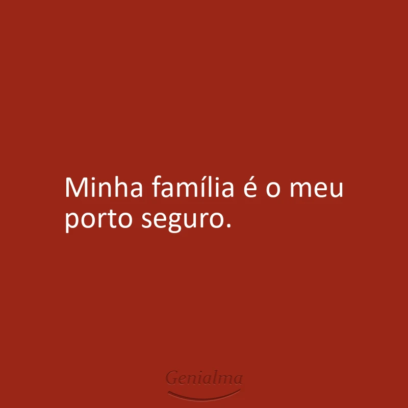 Minha família é o meu porto seguro.