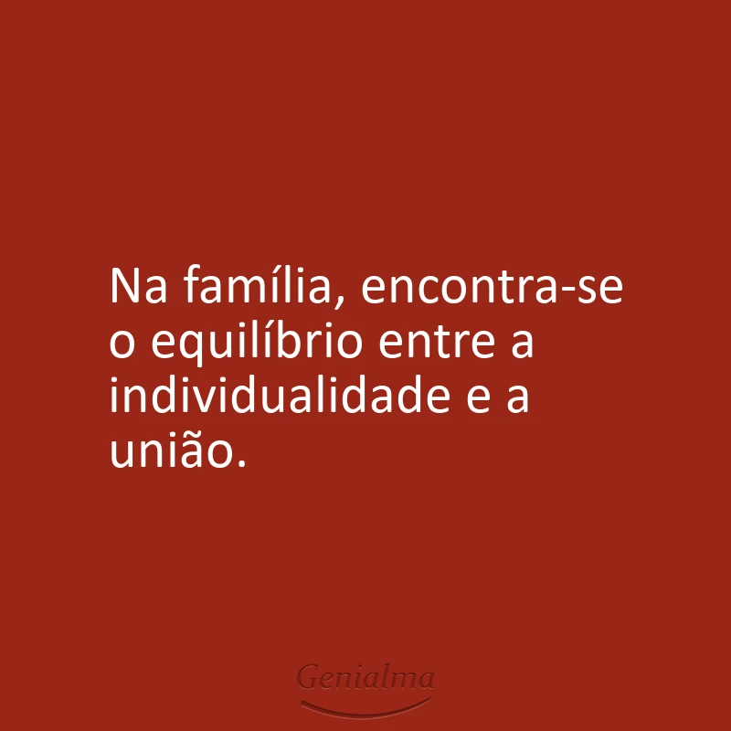 Na família, encontra-se o equilíbrio entre a individualidade e a união.