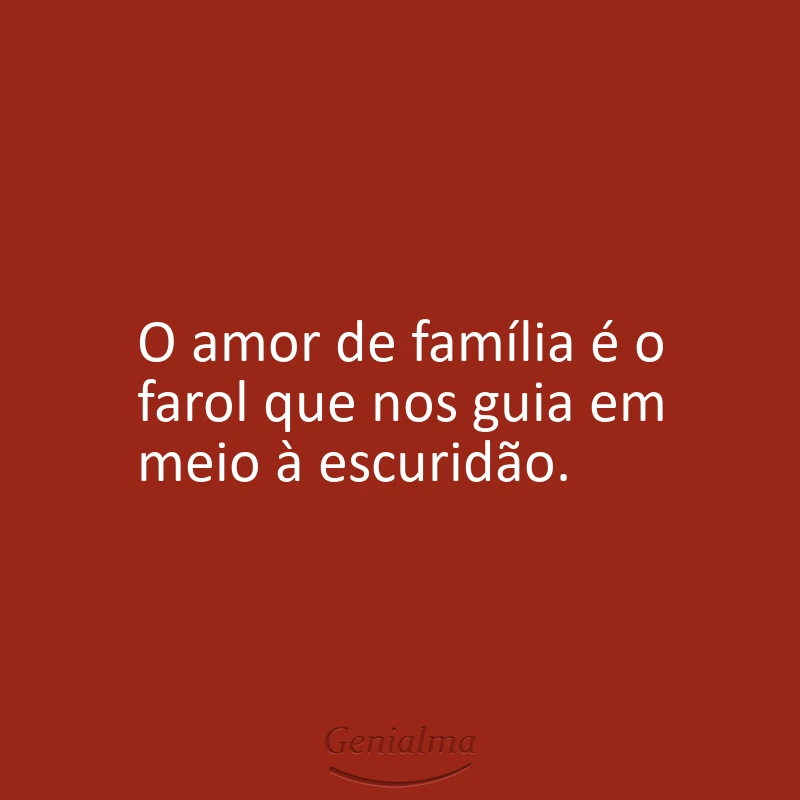 O amor de família é o farol que nos guia em meio à escuridão.