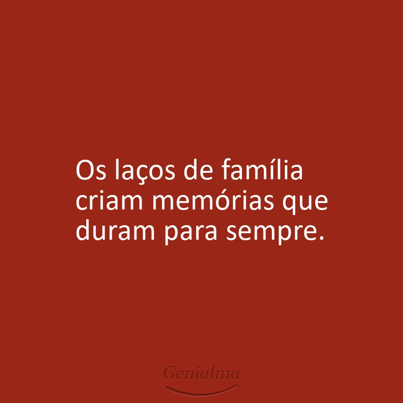 Os laços de família criam memórias que duram para sempre.