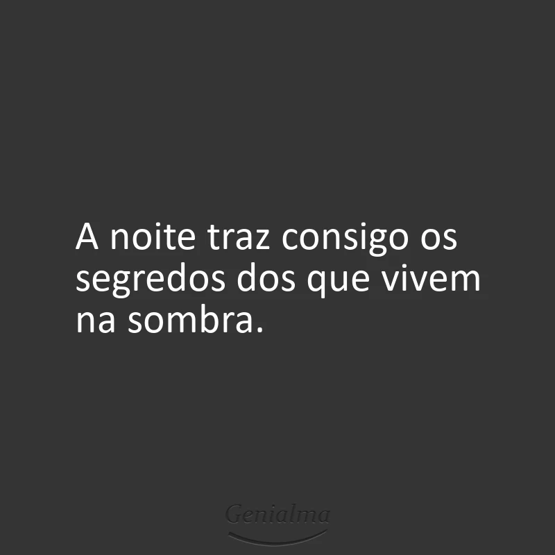 A noite traz consigo os segredos dos que vivem na sombra.