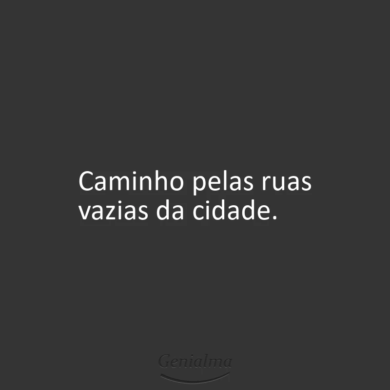 Caminho pelas ruas vazias da cidade.