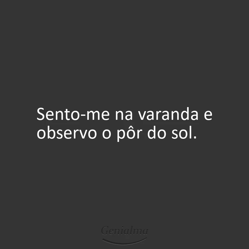 Sento-me na varanda e observo o pôr do sol.