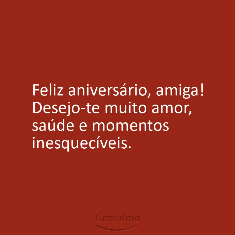 Feliz aniversário, amiga! Desejo-te muito amor, saúde e momentos inesquecíveis.
