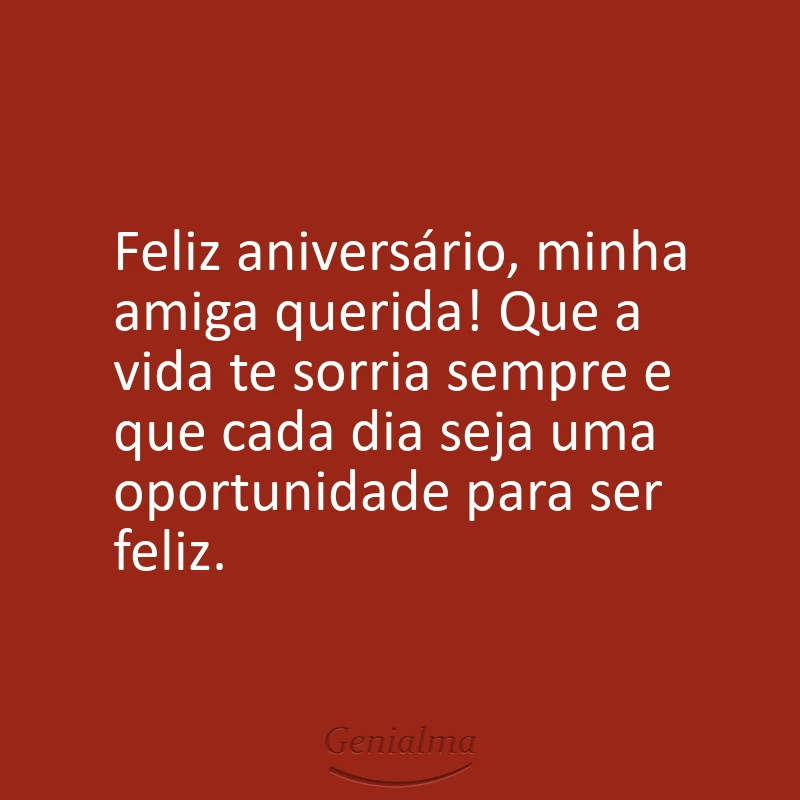 Feliz aniversário, minha amiga querida! Que a vida te sorria sempre e que cada dia seja uma oportunidade para ser feliz.