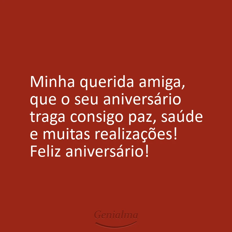 Minha querida amiga, que o seu aniversário traga consigo paz, saúde e muitas realizações! Feliz aniversário!