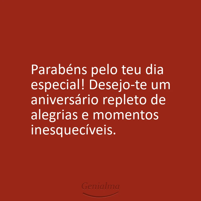 Parabéns pelo teu dia especial! Desejo-te um aniversário repleto de alegrias e momentos inesquecíveis.