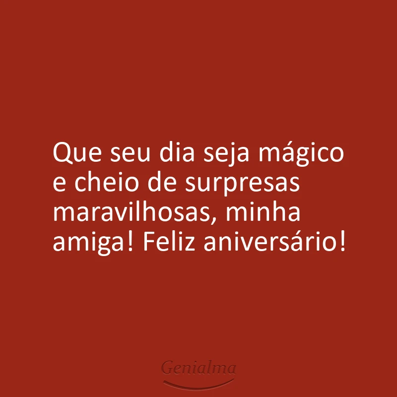 Que seu dia seja mágico e cheio de surpresas maravilhosas, minha amiga! Feliz aniversário!