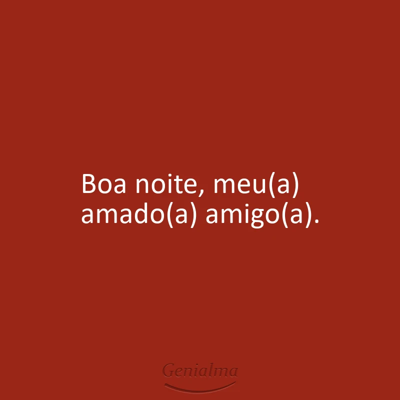 Boa noite, meu(a) amado(a) amigo(a).