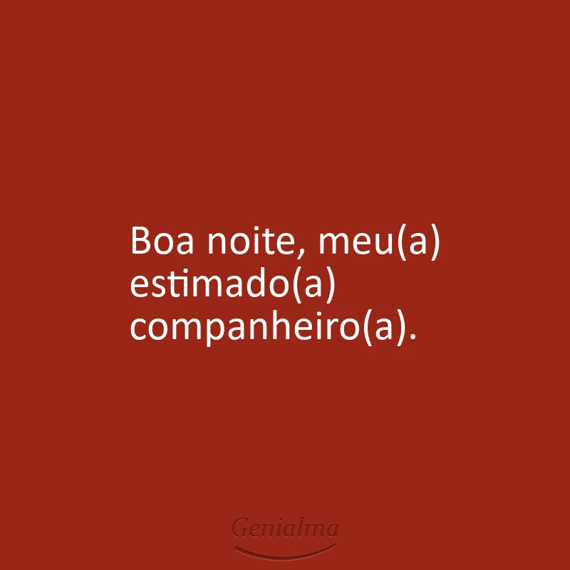 Boa noite, meu(a) estimado(a) companheiro(a).