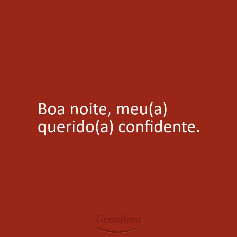 Boa noite, meu(a) querido(a) confidente.