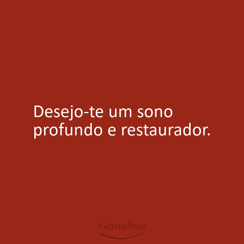 Desejo-te um sono profundo e restaurador.