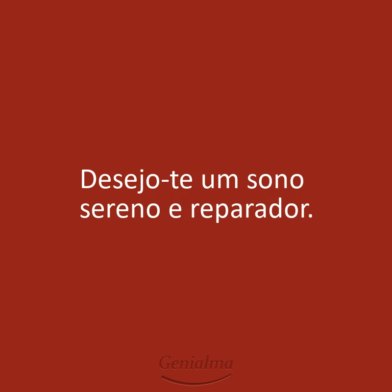 Desejo-te um sono sereno e reparador.