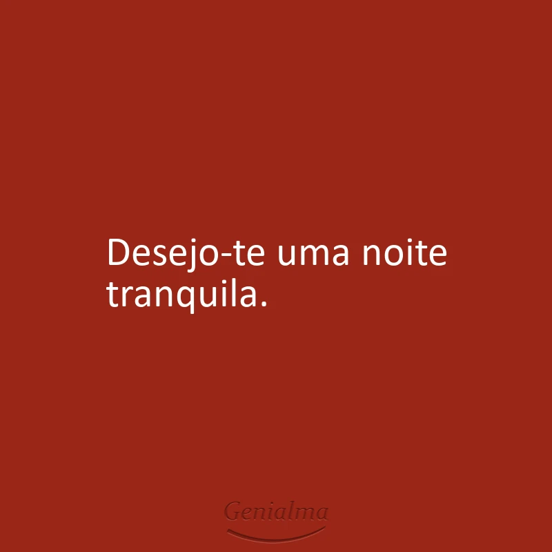 Desejo-te uma noite tranquila.