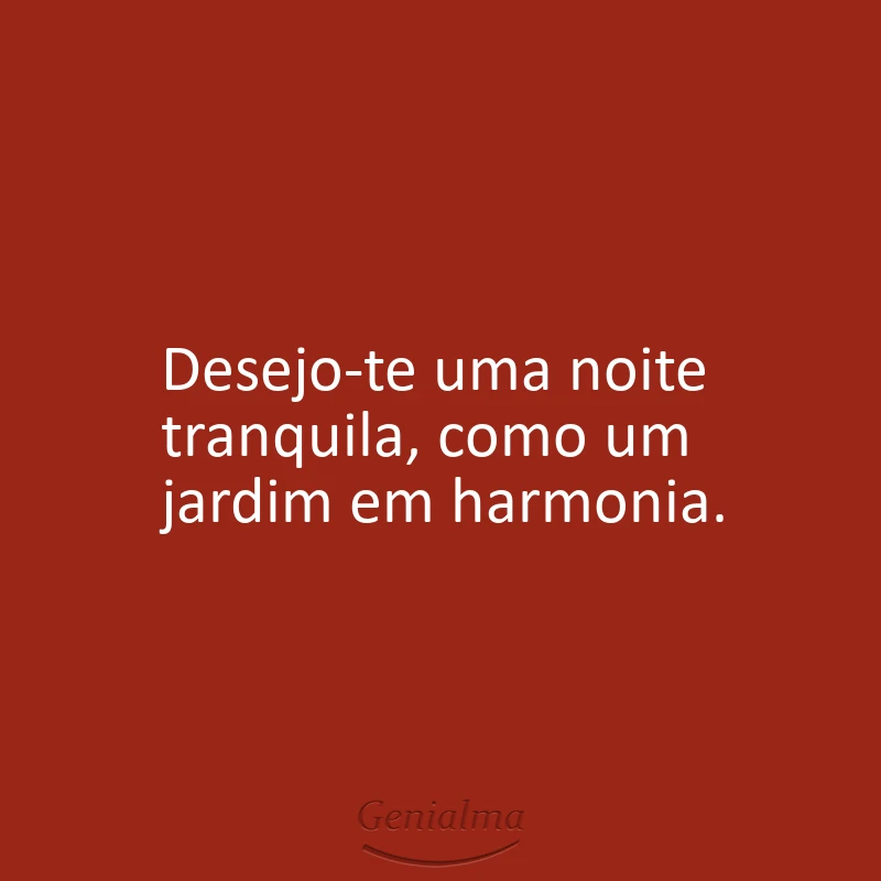 Desejo-te uma noite tranquila, como um jardim em harmonia.