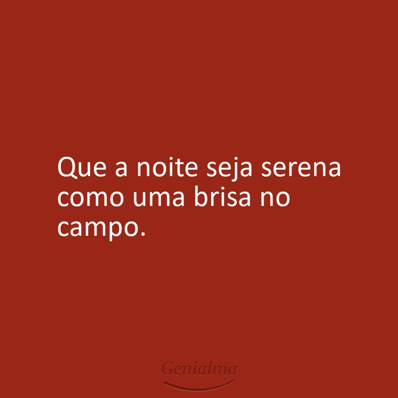 Que a noite seja serena como uma brisa no campo.