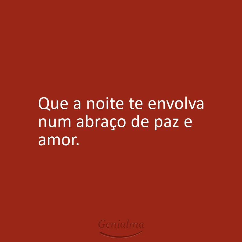 Que a noite te envolva num abraço de paz e amor.