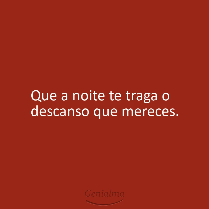 Que a noite te traga o descanso que mereces.
