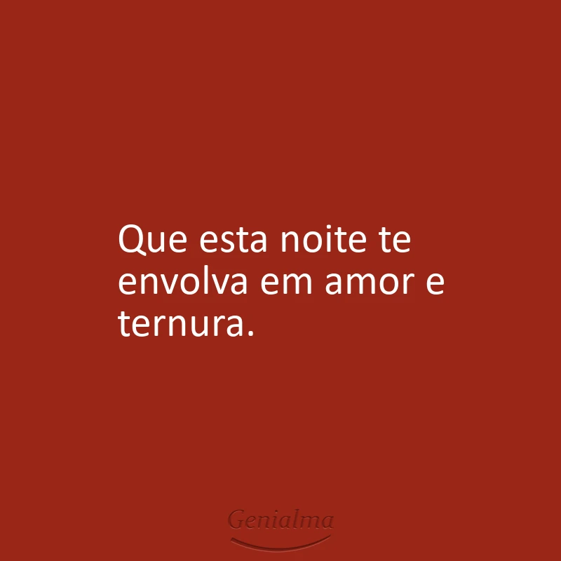 Que esta noite te envolva em amor e ternura.
