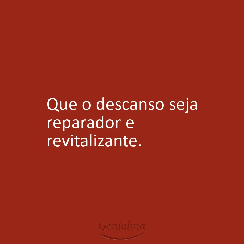 Que o descanso seja reparador e revitalizante.