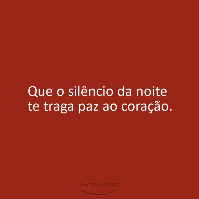 Que o silêncio da noite te traga paz ao coração.