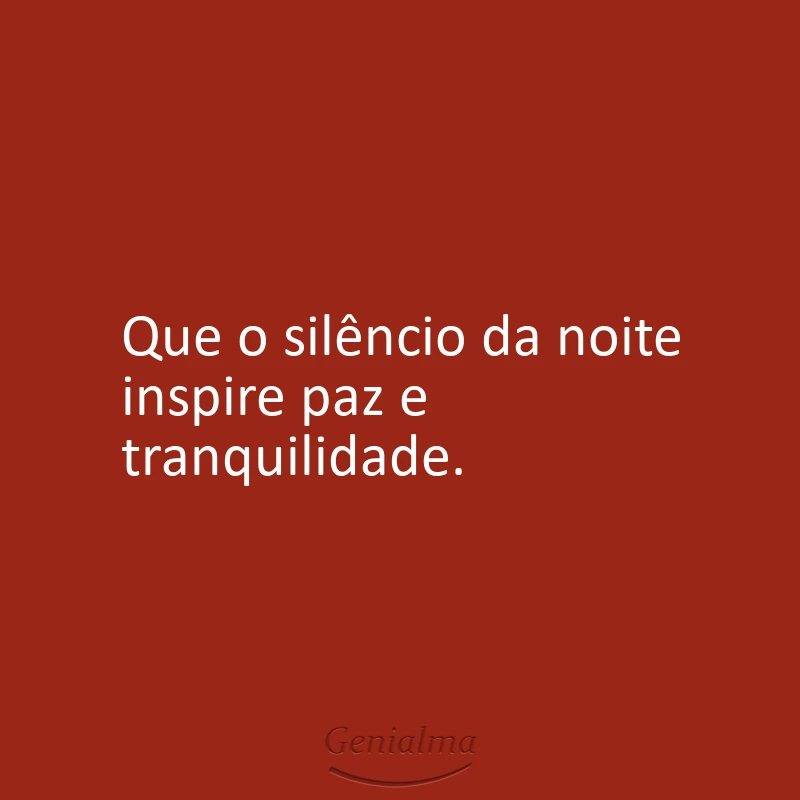 Que o silêncio da noite inspire paz e tranquilidade.