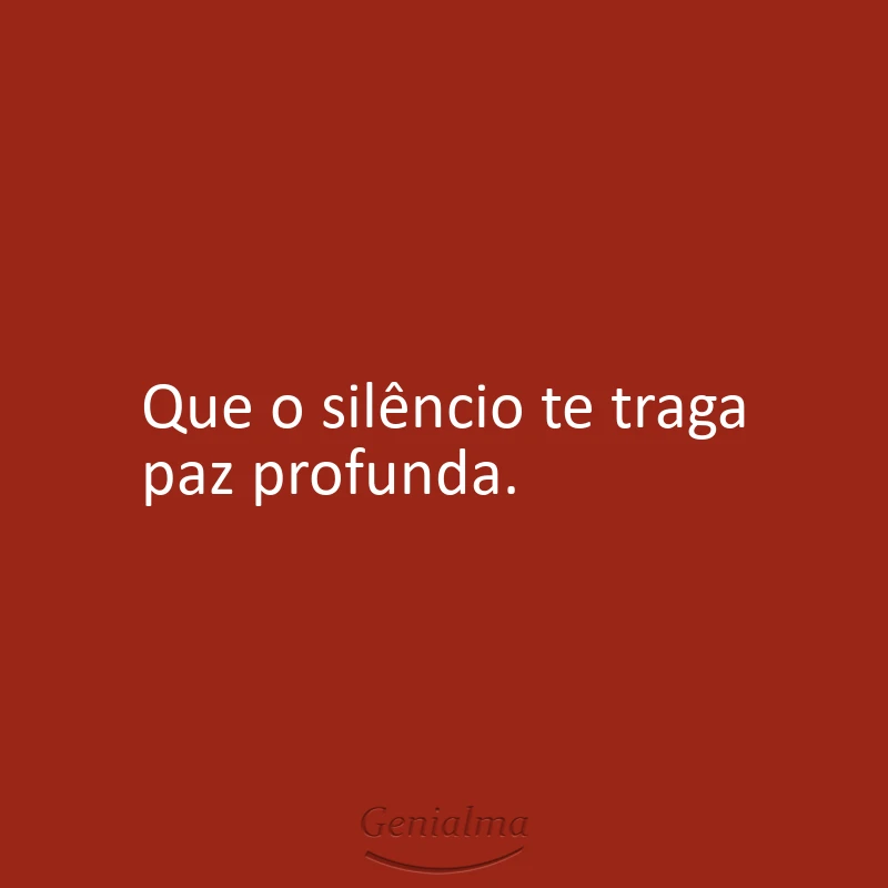 Que o silêncio te traga paz profunda.