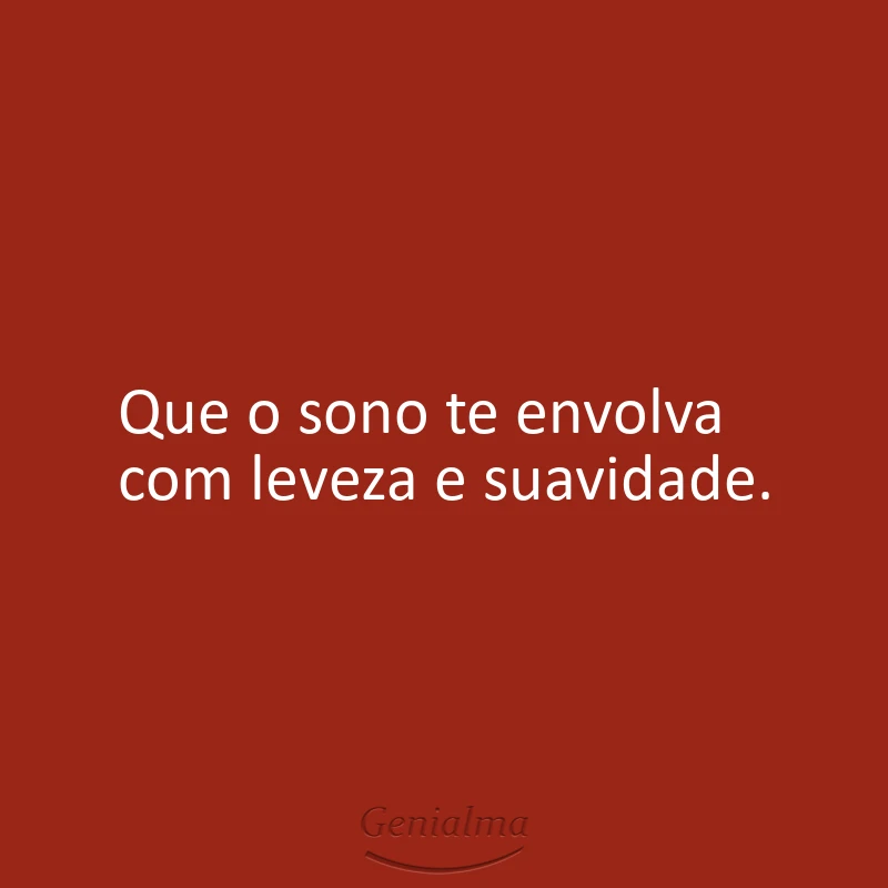Que o sono te envolva com leveza e suavidade.