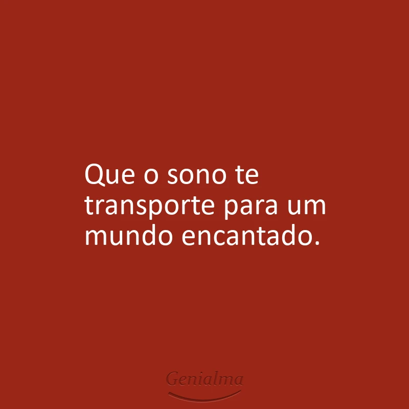 Que o sono te transporte para um mundo encantado.